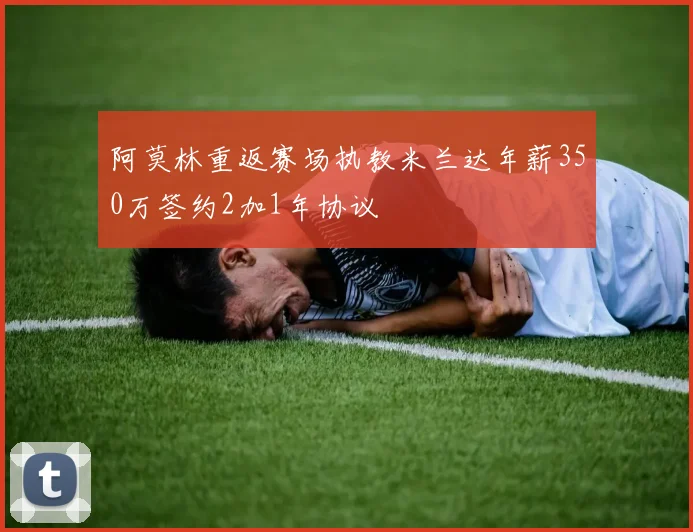 阿莫林重返赛场执教米兰达年薪350万签约2加1年协议